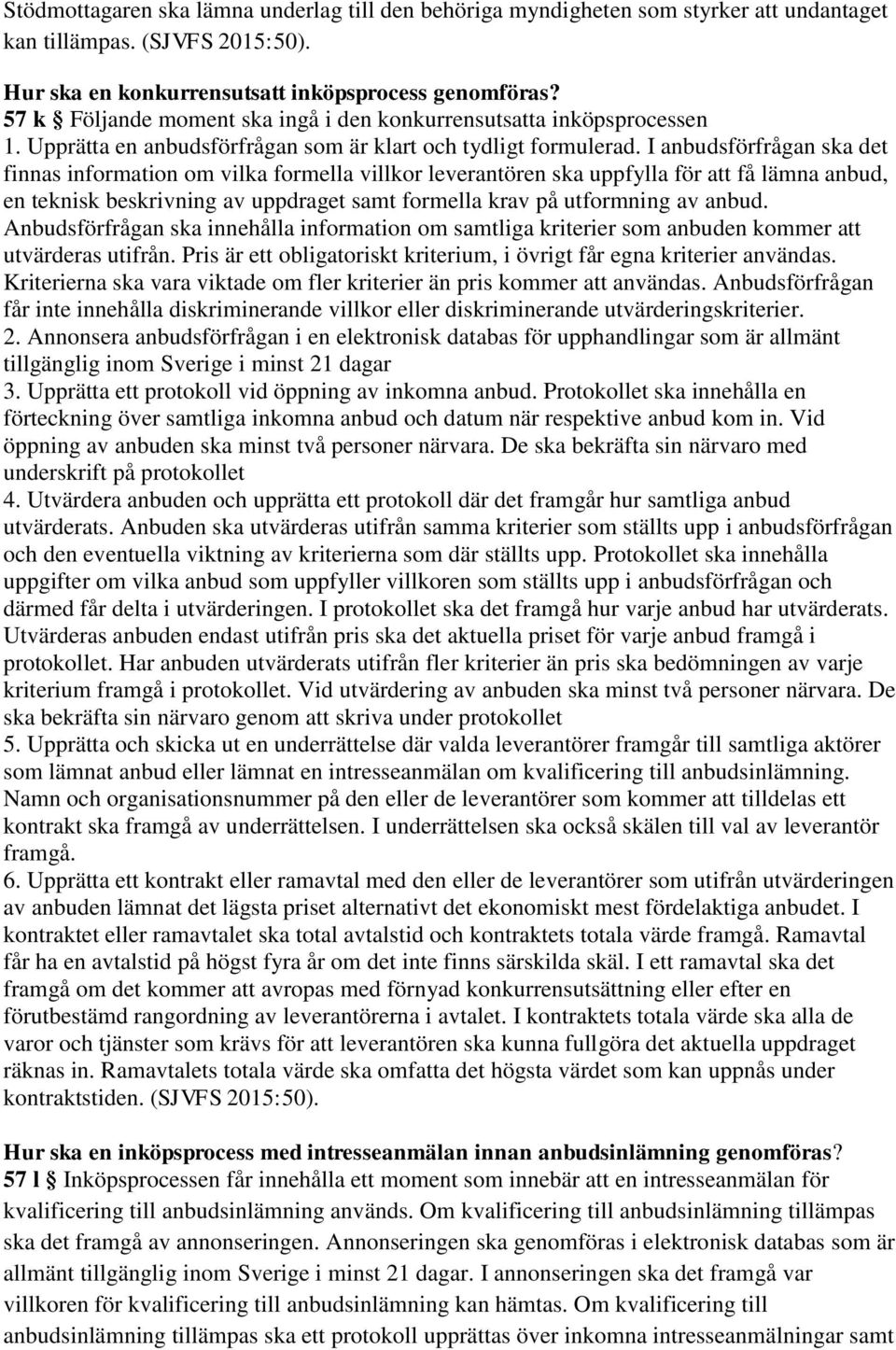 I anbudsförfrågan ska det finnas information om vilka formella villkor leverantören ska uppfylla för att få lämna anbud, en teknisk beskrivning av uppdraget samt formella krav på utformning av anbud.