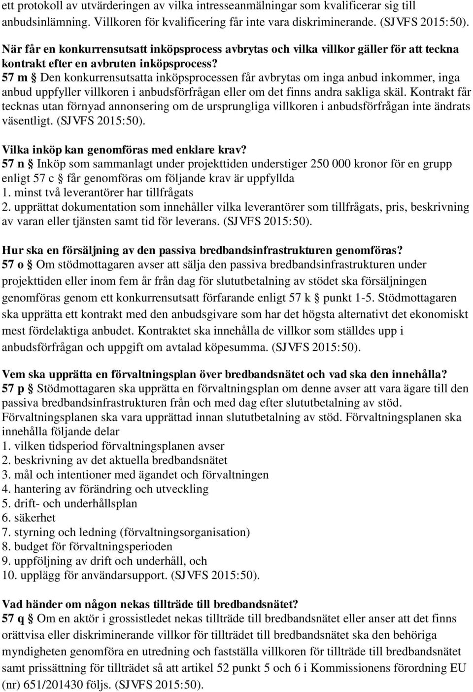 57 m Den konkurrensutsatta inköpsprocessen får avbrytas om inga anbud inkommer, inga anbud uppfyller villkoren i anbudsförfrågan eller om det finns andra sakliga skäl.