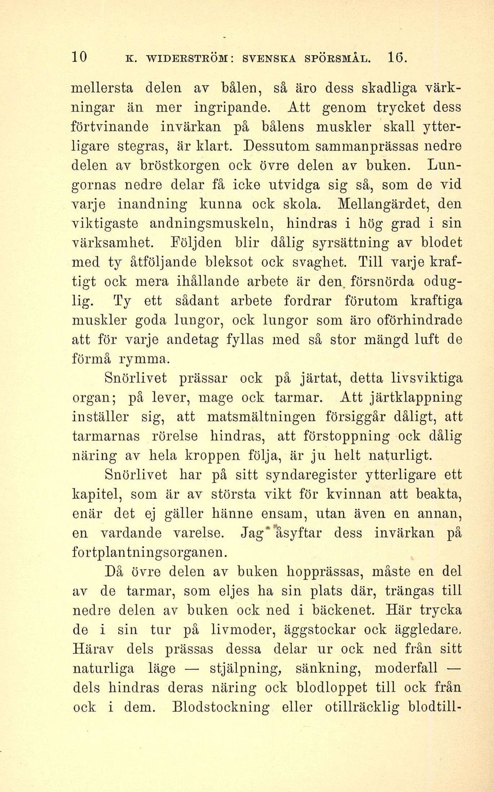 Lungornas nedre delar få icke utvidga sig så, som de vid varje inandning kunna ock skola. Mellangärdet, den viktigaste andningsmuskeln, hindras i hög grad i sin värksamhet.