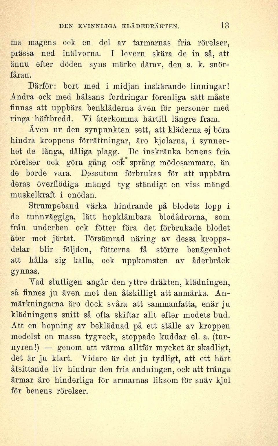 Yi återkomma härtill längre fram. Även ur den synpunkten sett, att kläderna ej böra hindra kroppens förrättningar, äro kjolarna, i synnerhet de långa, dåliga plagg.