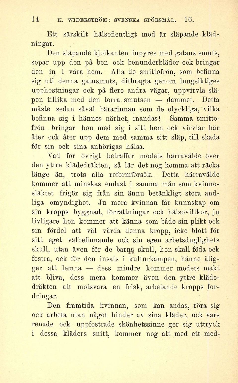 Alla de smittofrön, som befinna sig uti denna gatusmuts, ditbragta genom lungsiktiges upphostningar ock på flere andra vägar, uppvirvla släpen tillika med den torra smutsen dammet.