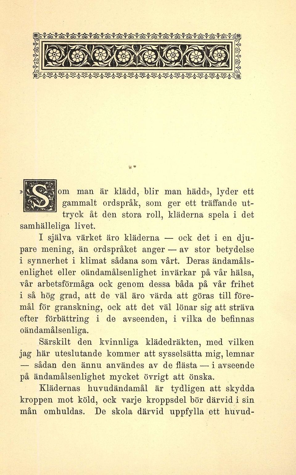 Deras ändamålsenlighet eller oändamålsenlighet invärkar på vår hälsa, vår arbetsförmåga ock genom dessa båda på vår frihet i så hög grad, att de väl äro värda att göras till föremål för granskning,