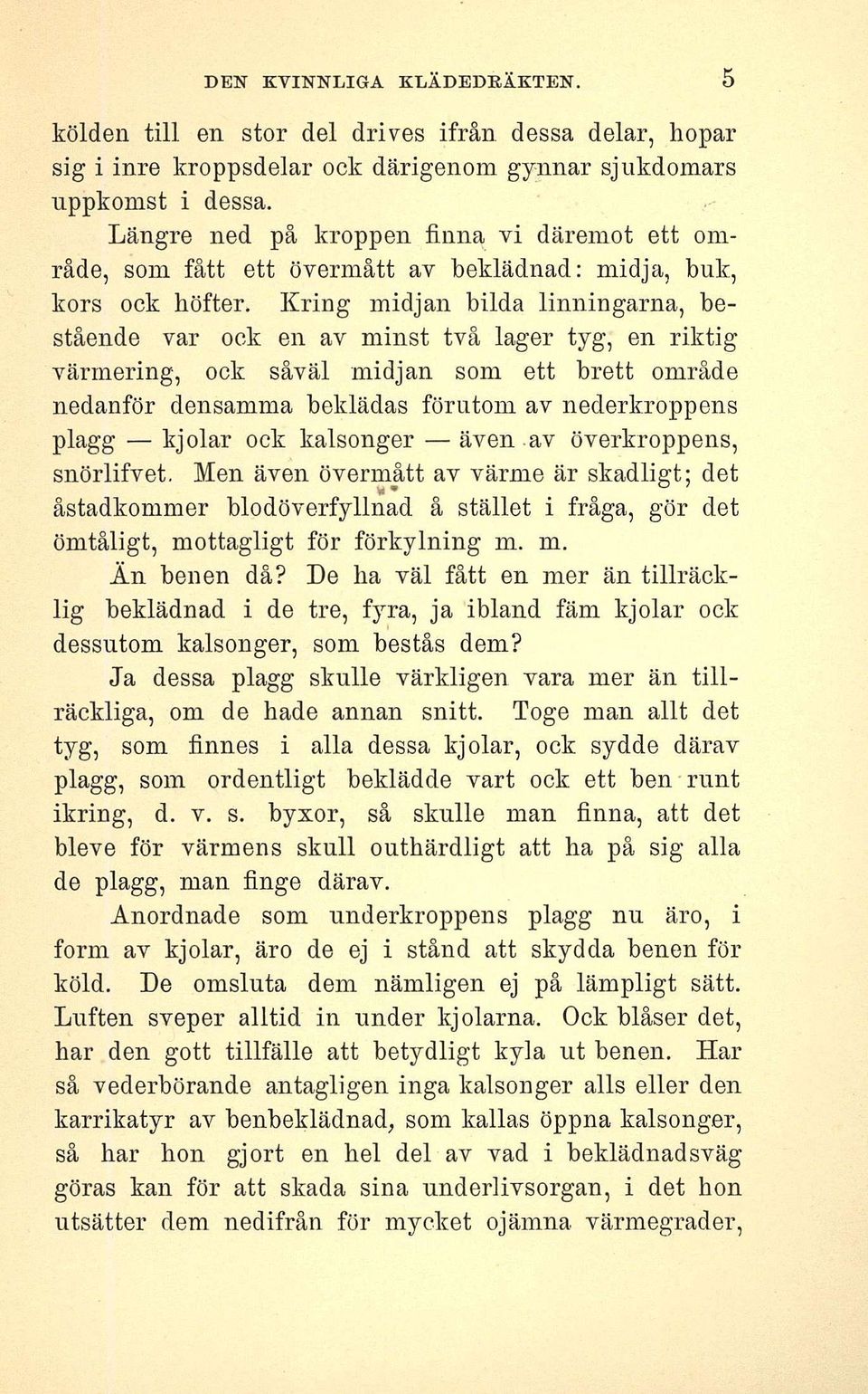 Kring midjan bilda linningarna, bestående var ock en av minst två lager tyg, en riktig värinering, ock såväl midjan som ett brett område nedanför densamma beklädas förutom av nederkroppens plagg