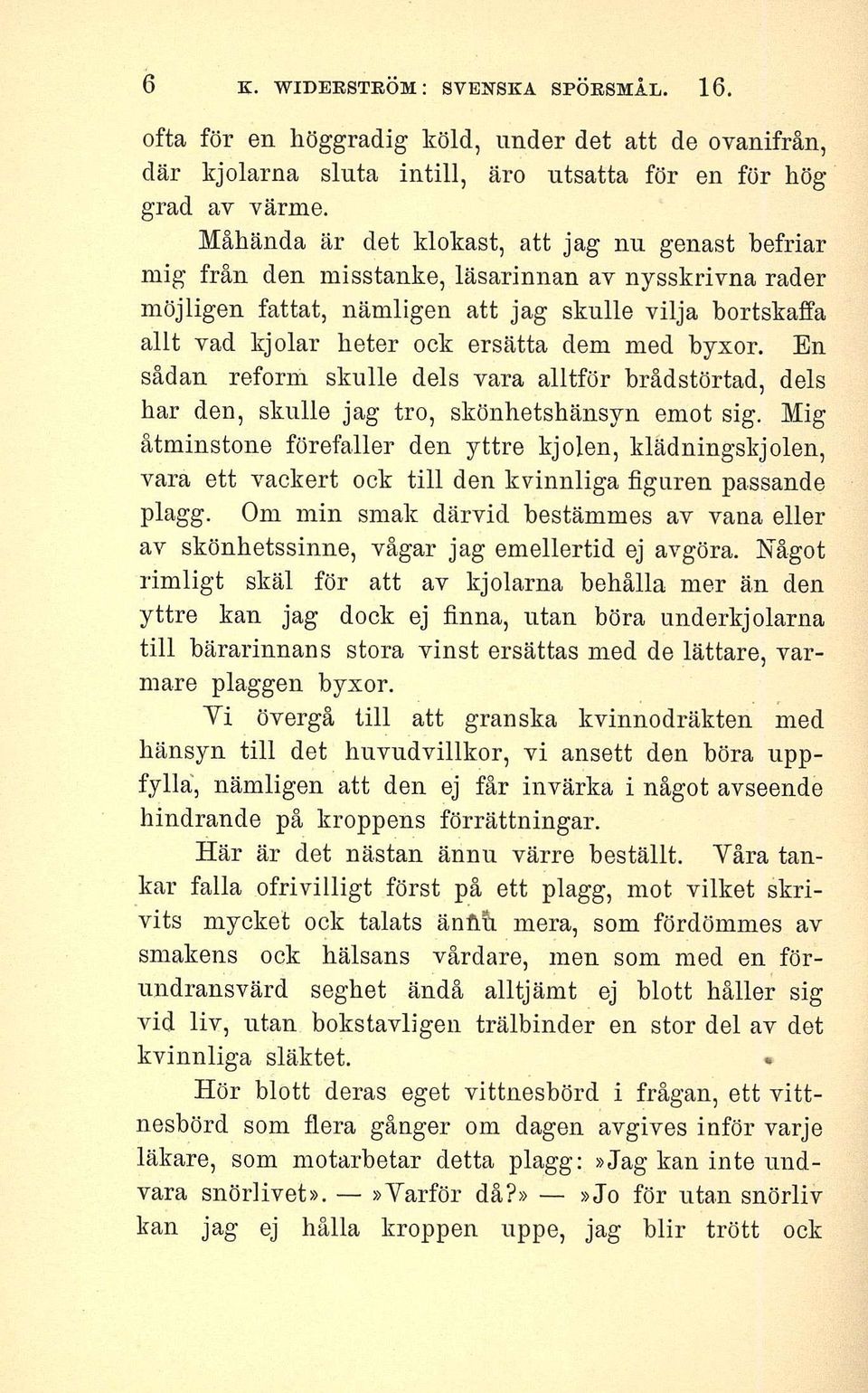 dem med byxor. En sådan reform skulle dels vara alltför brådstörtad, dels har den, skulle jag tro, skönhetshänsyn emot sig.
