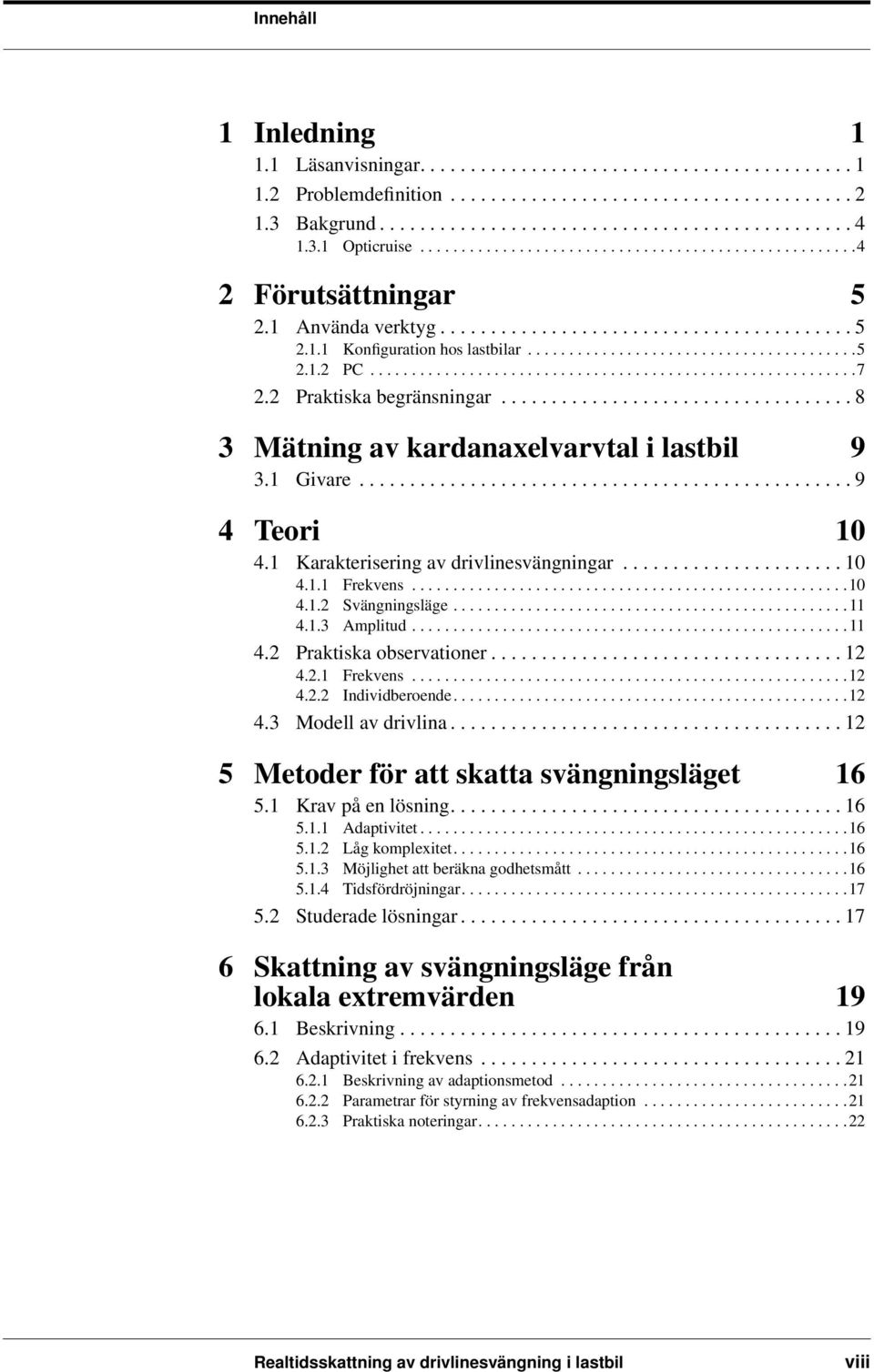 ..........................................................7 2.2 Praktiska begränsningar................................... 8 3 Mätning av kardanaxelvarvtal i lastbil 9 3.1 Givare................................................. 9 4 Teori 10 4.