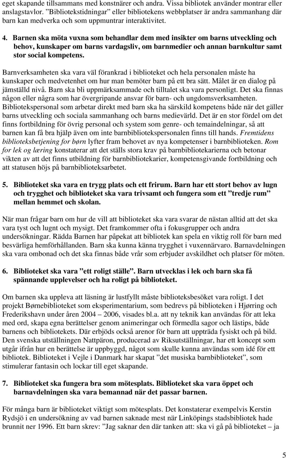 Barnen ska möta vuxna som behandlar dem med insikter om barns utveckling och behov, kunskaper om barns vardagsliv, om barnmedier och annan barnkultur samt stor social kompetens.