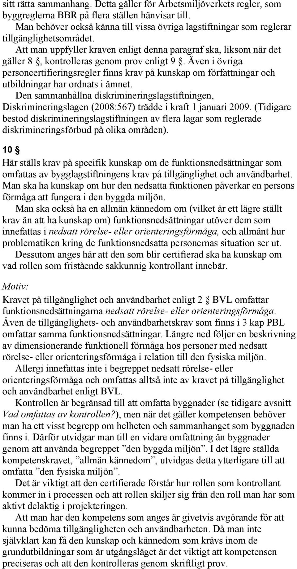 Att man uppfyller kraven enligt denna paragraf ska, liksom när det gäller 8, kontrolleras genom prov enligt 9.