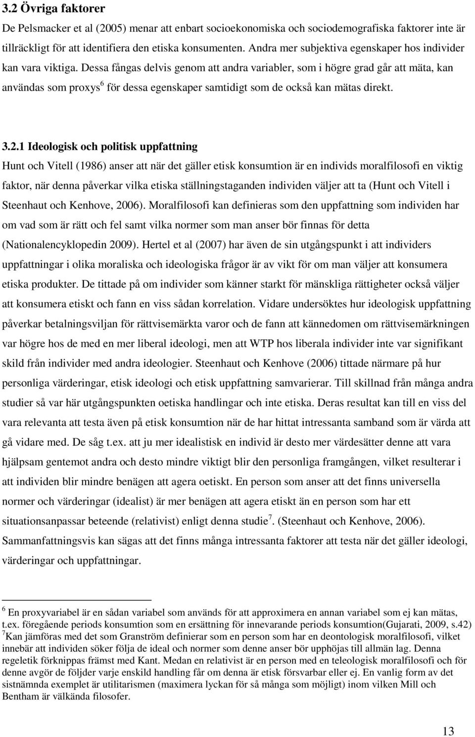Dessa fångas delvis genom att andra variabler, som i högre grad går att mäta, kan användas som proxys 6 för dessa egenskaper samtidigt som de också kan mätas direkt. 3.2.
