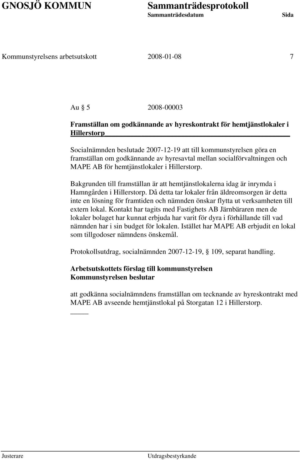 Bakgrunden till framställan är att hemtjänstlokalerna idag är inrymda i Hamngården i Hillerstorp.