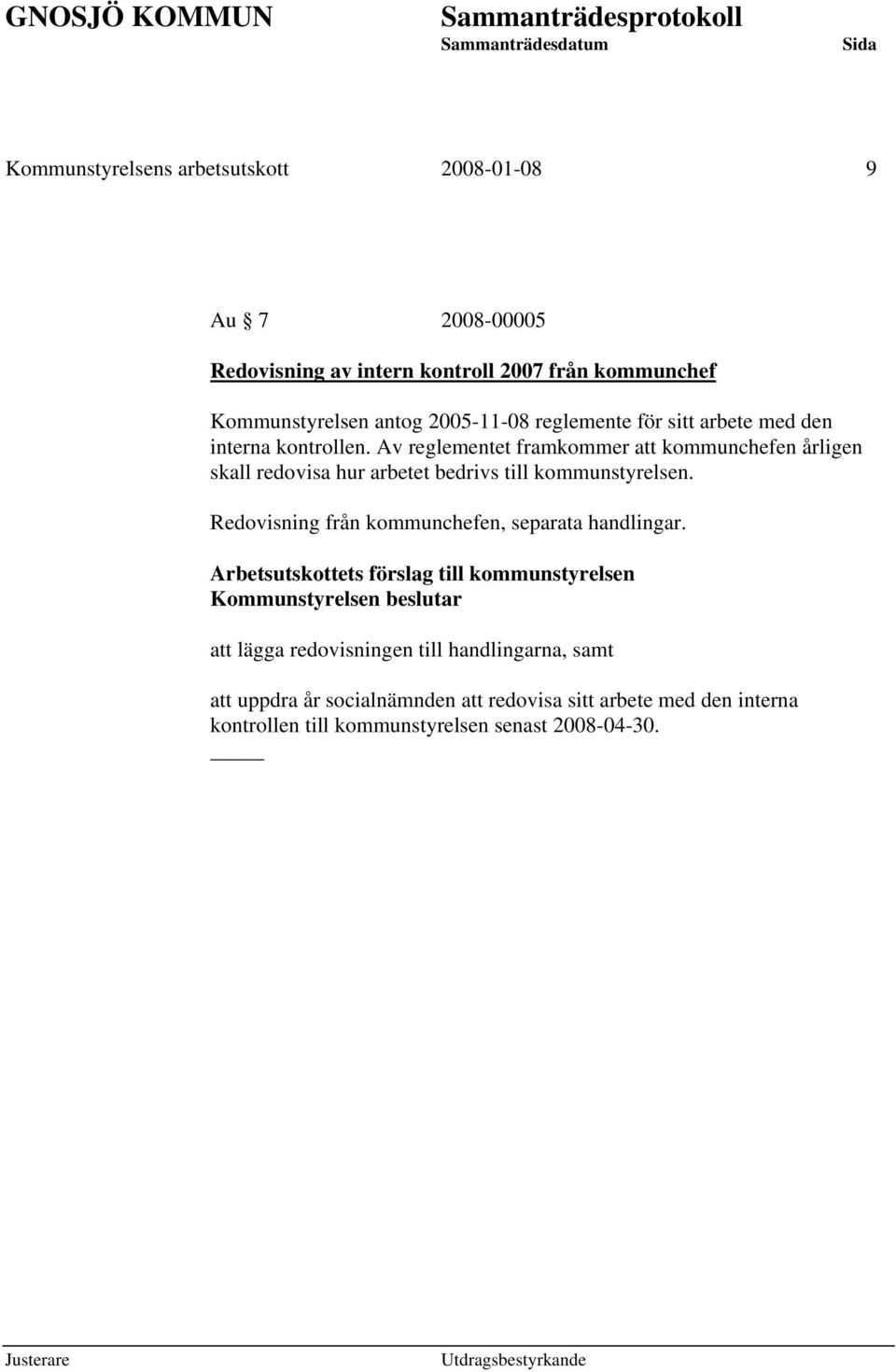 Av reglementet framkommer att kommunchefen årligen skall redovisa hur arbetet bedrivs till kommunstyrelsen.