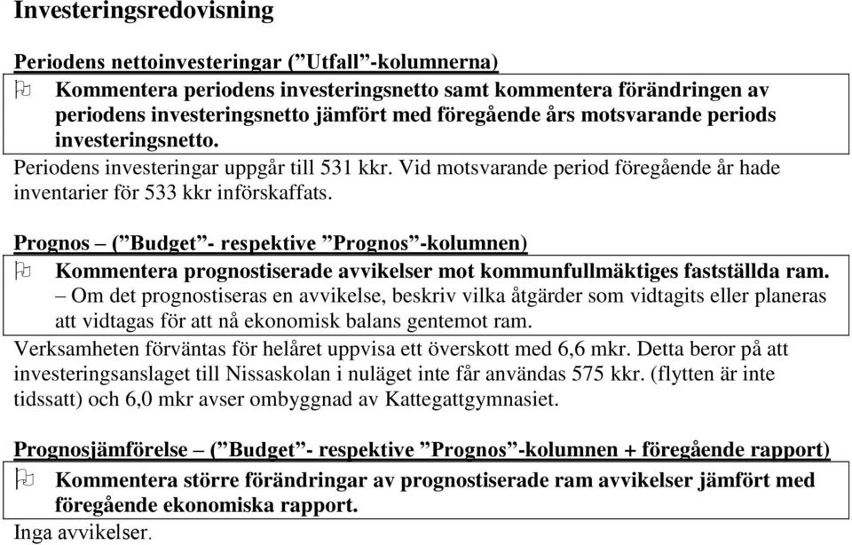 Prognos ( Budget - respektive Prognos -kolumnen) Kommentera prognostiserade avvikelser mot kommunfullmäktiges fastställda ram.