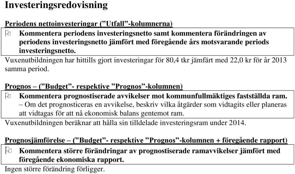 Prognos ( Budget - respektive Prognos -kolumnen) Kommentera prognostiserade avvikelser mot kommunfullmäktiges fastställda ram.