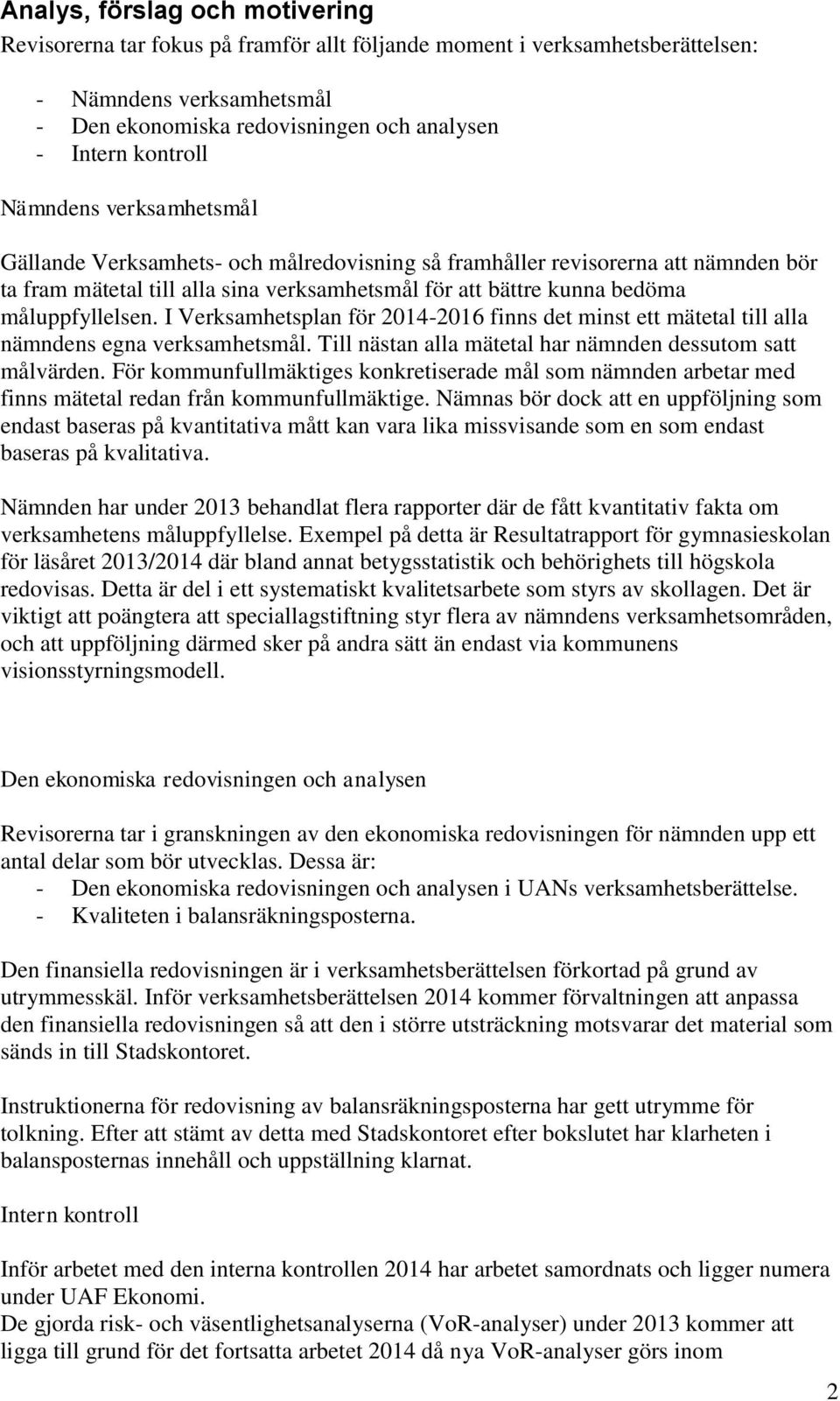 I Verksamhetsplan för 2014-2016 finns det minst ett mätetal till alla nämndens egna verksamhetsmål. Till nästan alla mätetal har nämnden dessutom satt målvärden.