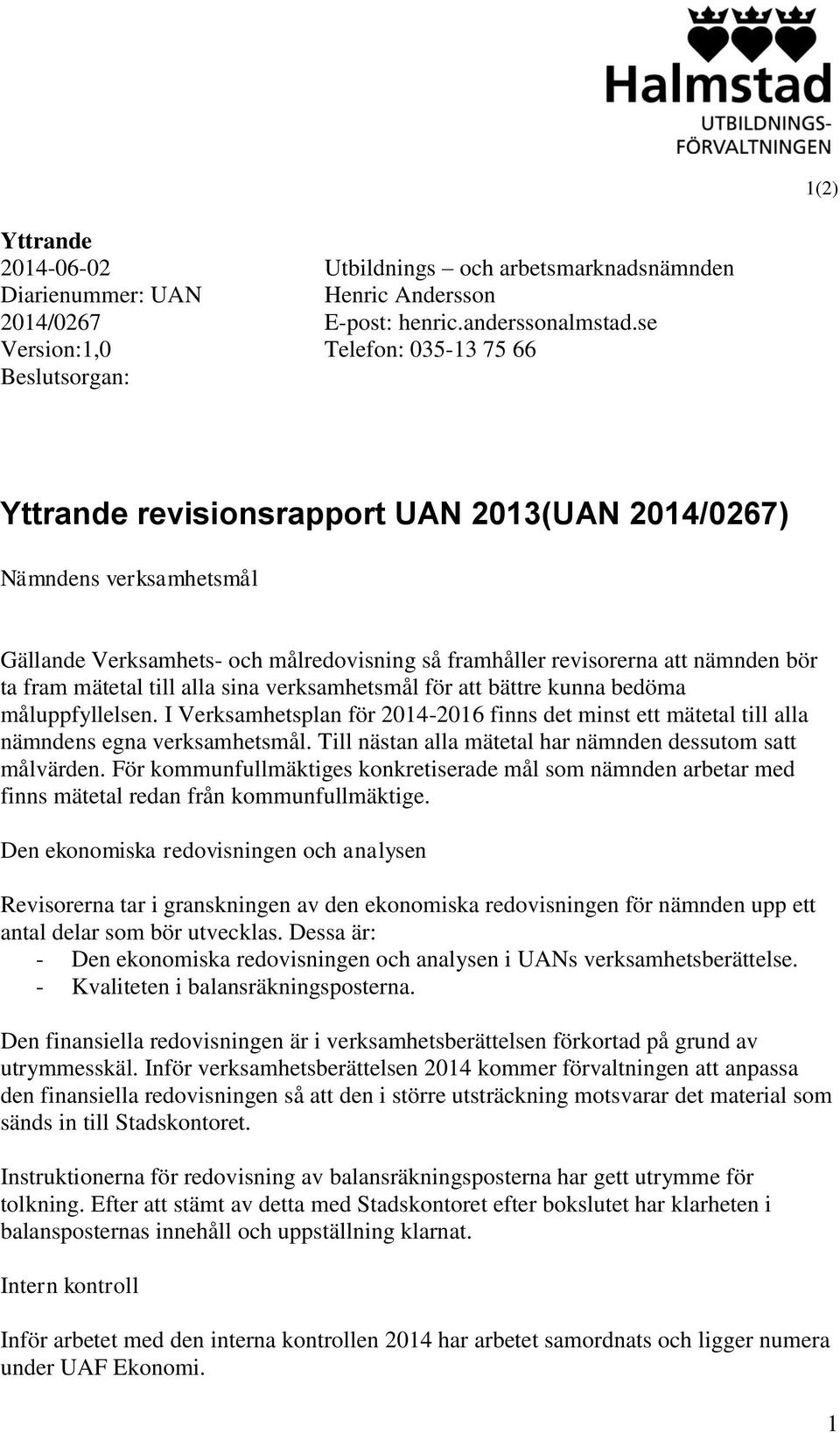 till alla sina verksamhetsmål för att bättre kunna bedöma måluppfyllelsen. I Verksamhetsplan för 2014-2016 finns det minst ett mätetal till alla nämndens egna verksamhetsmål.