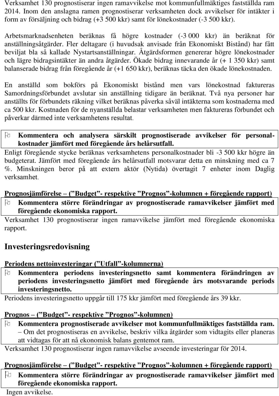 Arbetsmarknadsenheten beräknas få högre kostnader (-3 000 kkr) än beräknat för anställningsåtgärder.