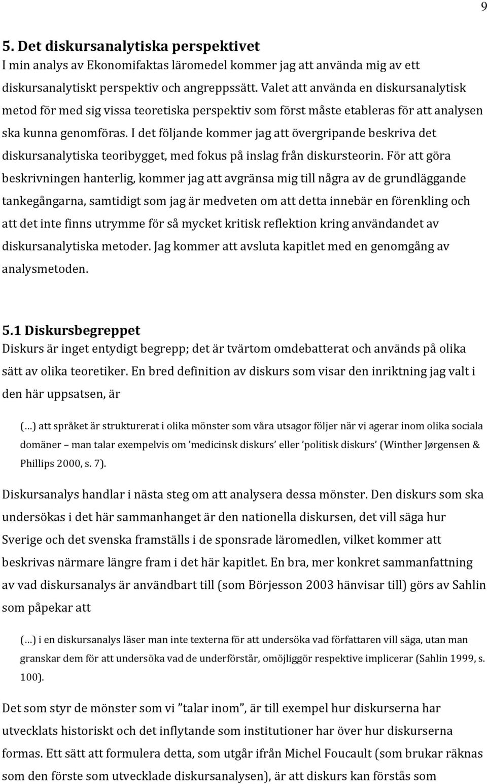 I det följande kommer jag att övergripande beskriva det diskursanalytiska teoribygget, med fokus på inslag från diskursteorin.