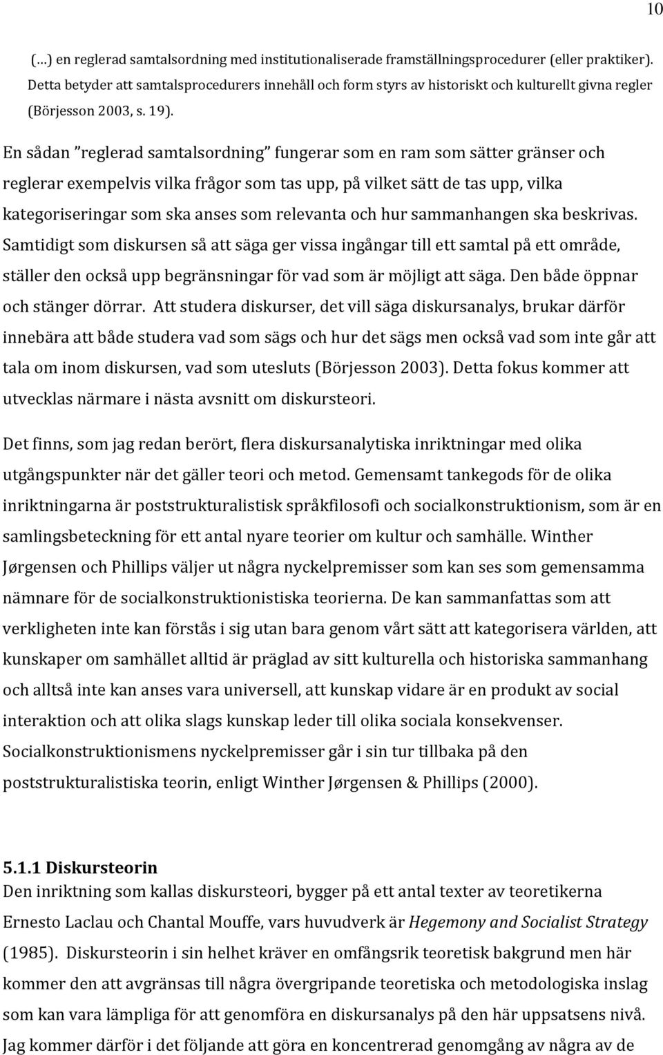 En sådan reglerad samtalsordning fungerar som en ram som sätter gränser och reglerar exempelvis vilka frågor som tas upp, på vilket sätt de tas upp, vilka kategoriseringar som ska anses som relevanta