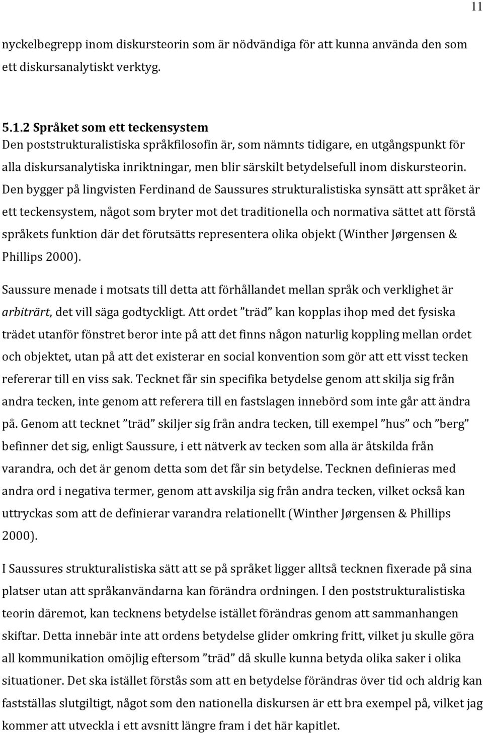 Den bygger på lingvisten Ferdinand de Saussures strukturalistiska synsätt att språket är ett teckensystem, något som bryter mot det traditionella och normativa sättet att förstå språkets funktion där