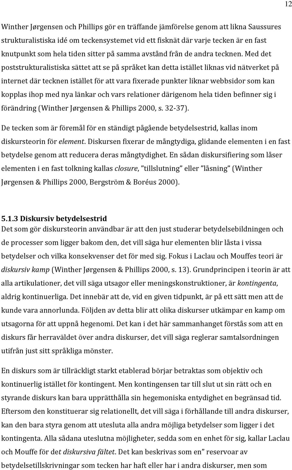 Med det poststrukturalistiska sättet att se på språket kan detta istället liknas vid nätverket på internet där tecknen istället för att vara fixerade punkter liknar webbsidor som kan kopplas ihop med