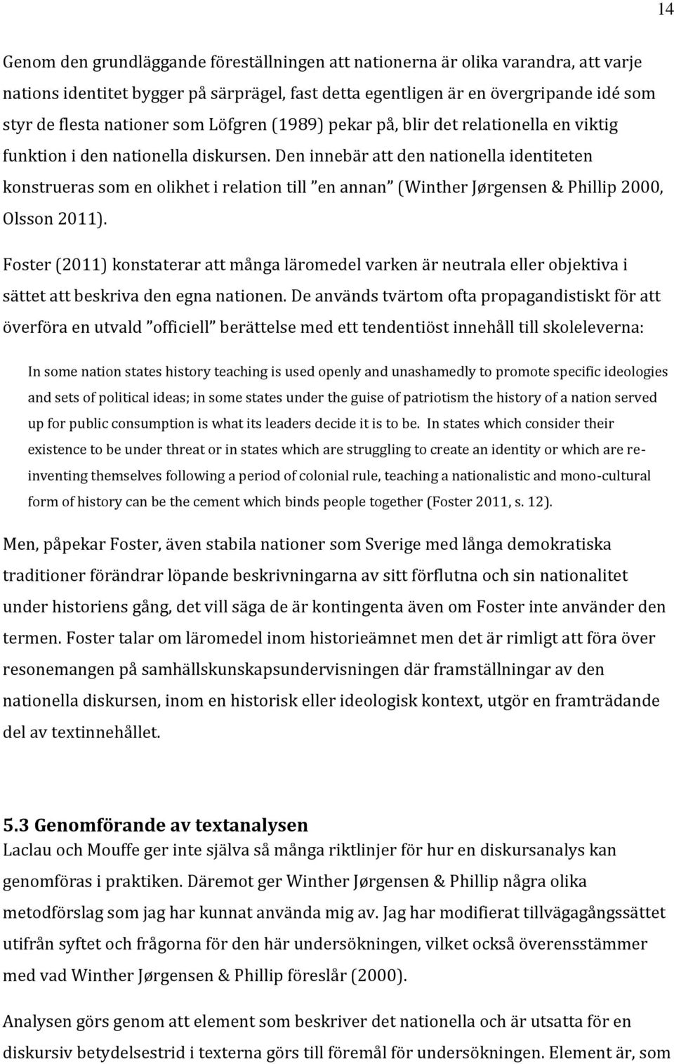 Den innebär att den nationella identiteten konstrueras som en olikhet i relation till en annan (Winther Jørgensen & Phillip 2000, Olsson 2011).