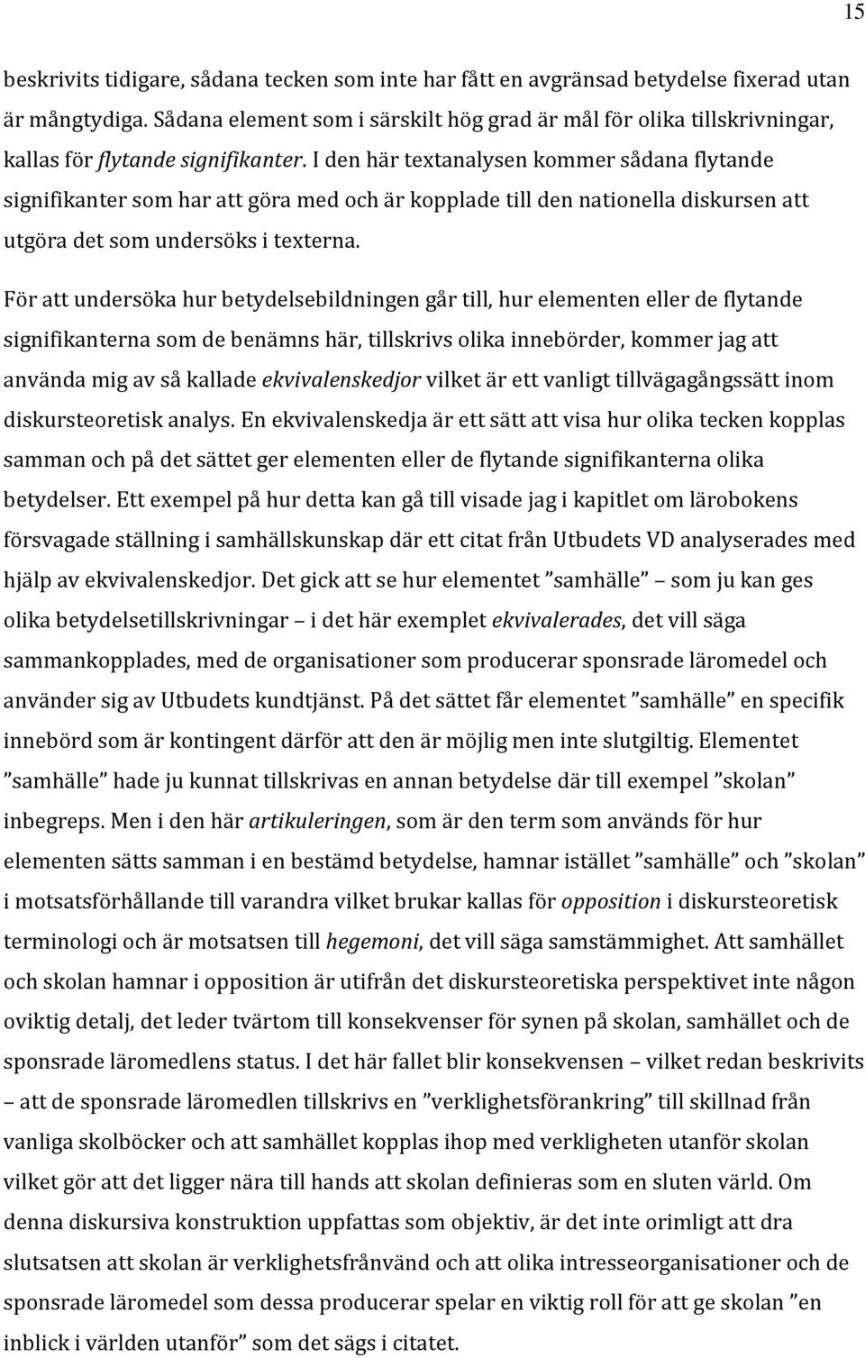 I den här textanalysen kommer sådana flytande signifikanter som har att göra med och är kopplade till den nationella diskursen att utgöra det som undersöks i texterna.