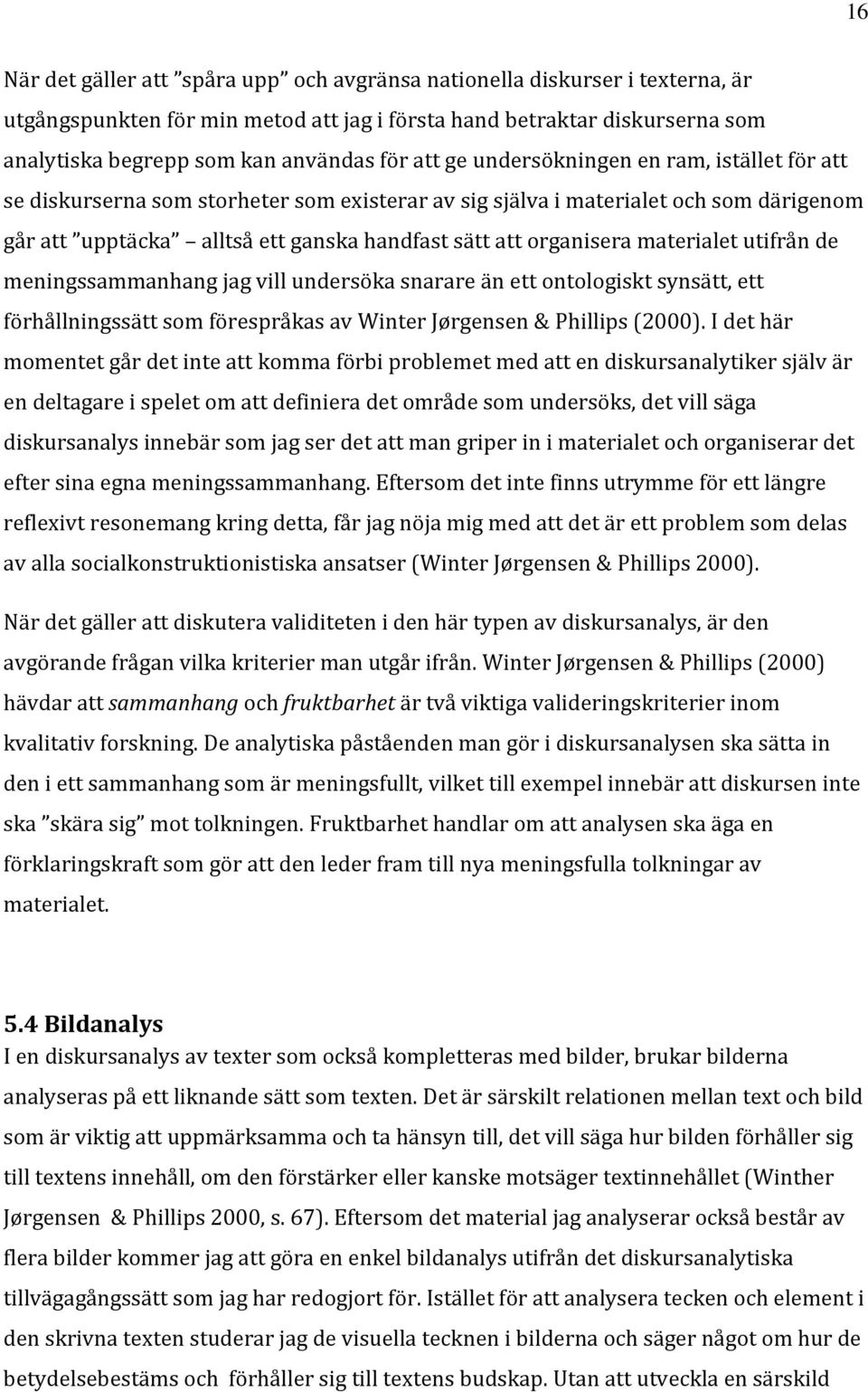 materialet utifrån de meningssammanhang jag vill undersöka snarare än ett ontologiskt synsätt, ett förhållningssätt som förespråkas av Winter Jørgensen & Phillips (2000).