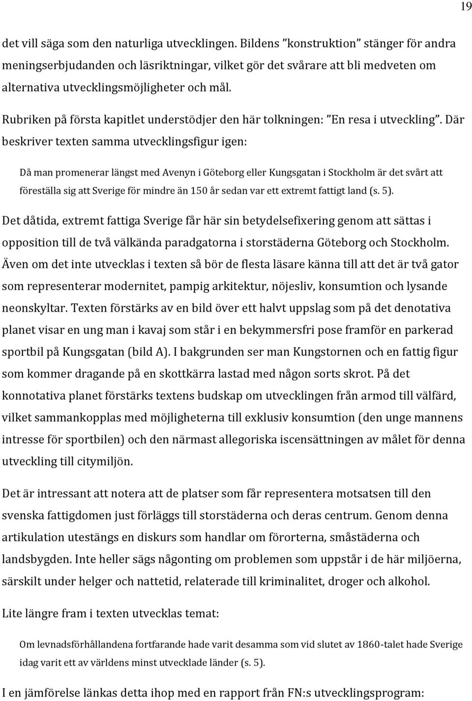Rubriken på första kapitlet understödjer den här tolkningen: En resa i utveckling.