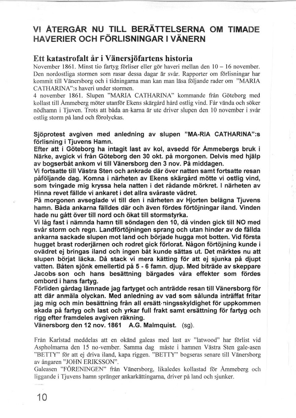 Rapporter om f6rlisningar har kommit till Vänersborg och i tidningarna man kan man läsa f6ljande rader om "MARIA CATHARINA":s haveri under stormen. 4 november 1861.