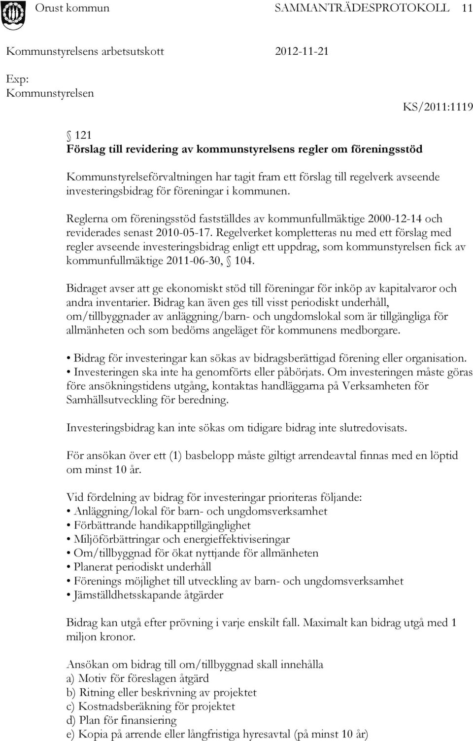 Regelverket kompletteras nu med ett förslag med regler avseende investeringsbidrag enligt ett uppdrag, som kommunstyrelsen fick av kommunfullmäktige 2011-06-30, 104.