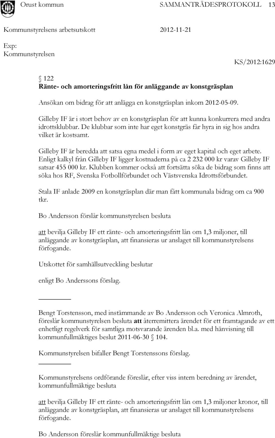 Gilleby IF är beredda att satsa egna medel i form av eget kapital och eget arbete. Enligt kalkyl från Gilleby IF ligger kostnaderna på ca 2 232 000 kr varav Gilleby IF satsar 455 000 kr.