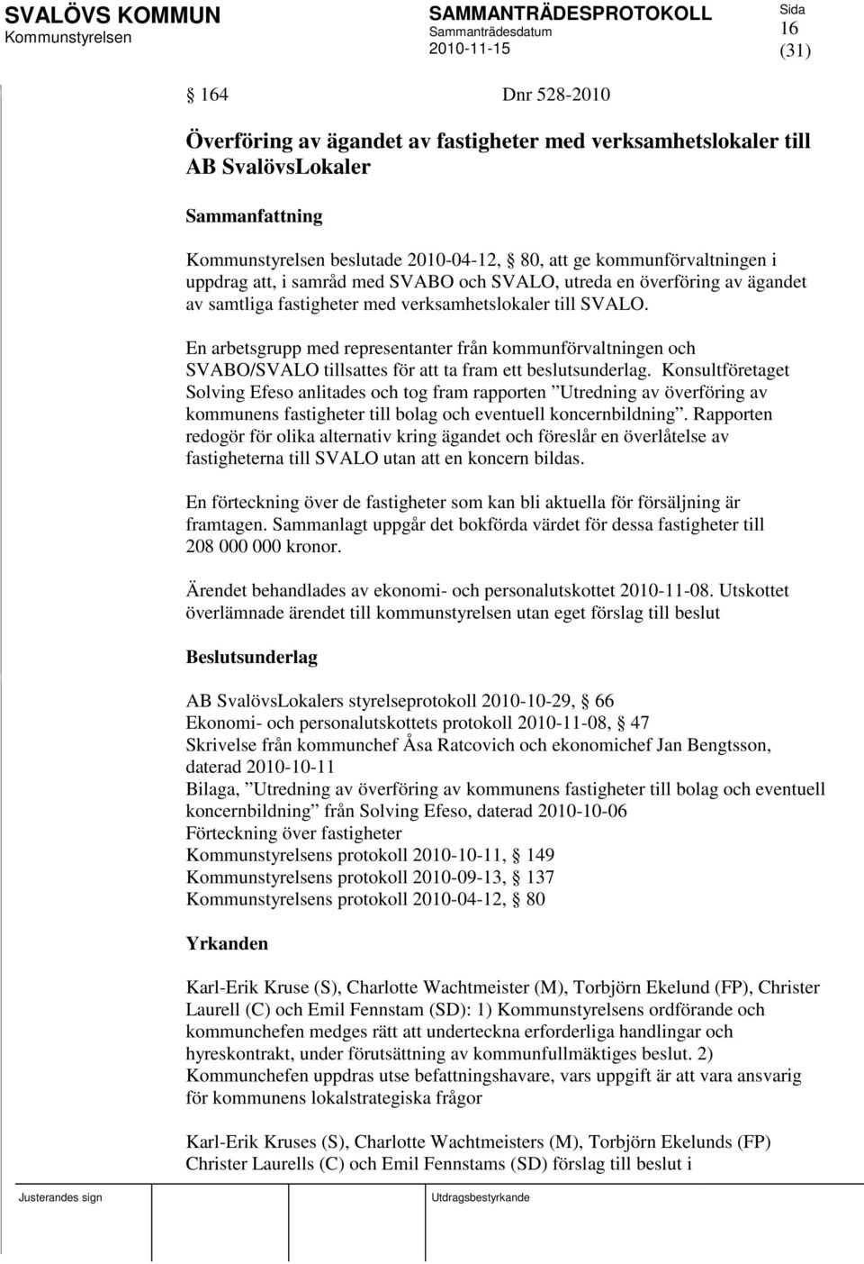 En arbetsgrupp med representanter från kommunförvaltningen och SVABO/SVALO tillsattes för att ta fram ett beslutsunderlag.