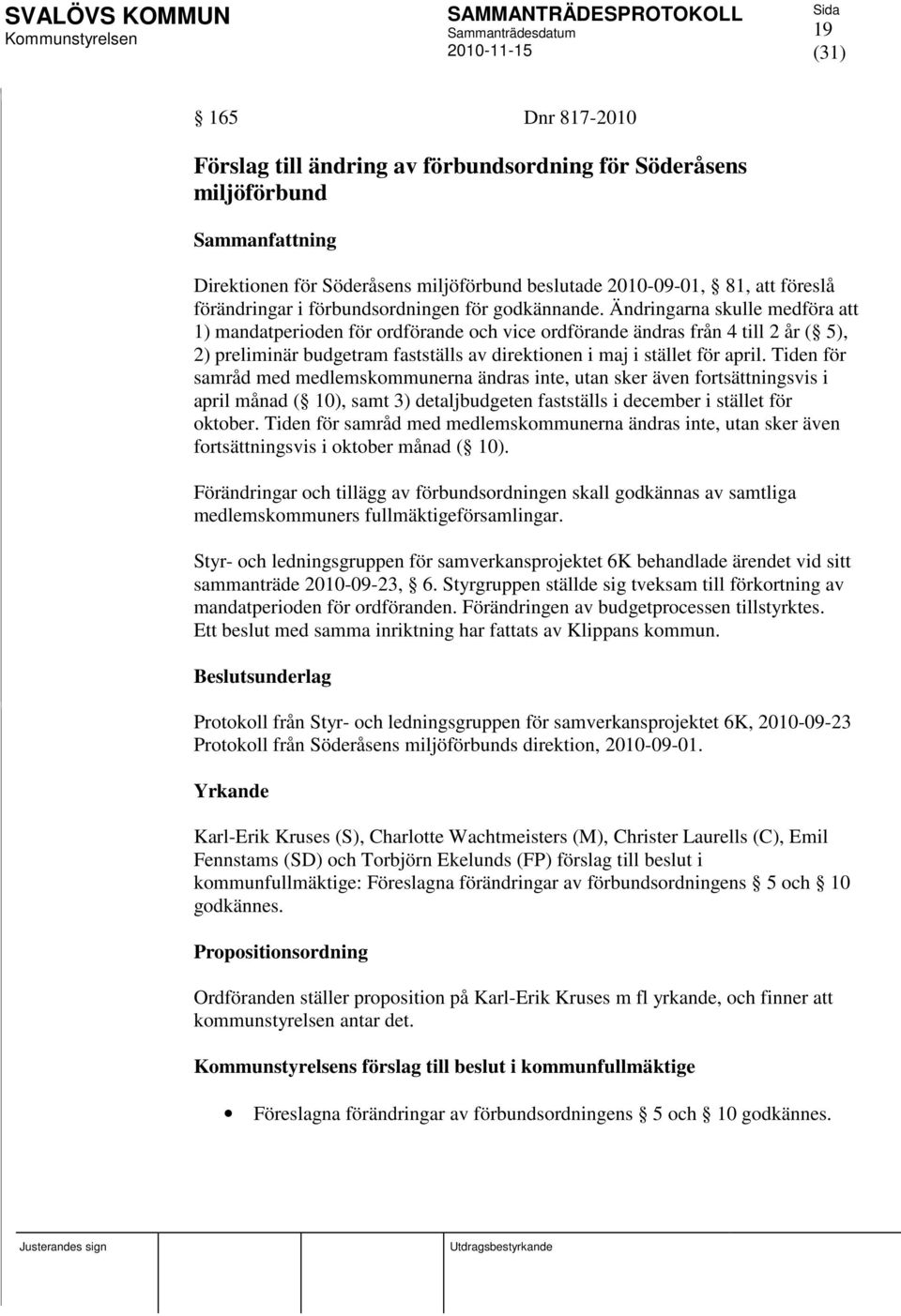 Ändringarna skulle medföra att 1) mandatperioden för ordförande och vice ordförande ändras från 4 till 2 år ( 5), 2) preliminär budgetram fastställs av direktionen i maj i stället för april.