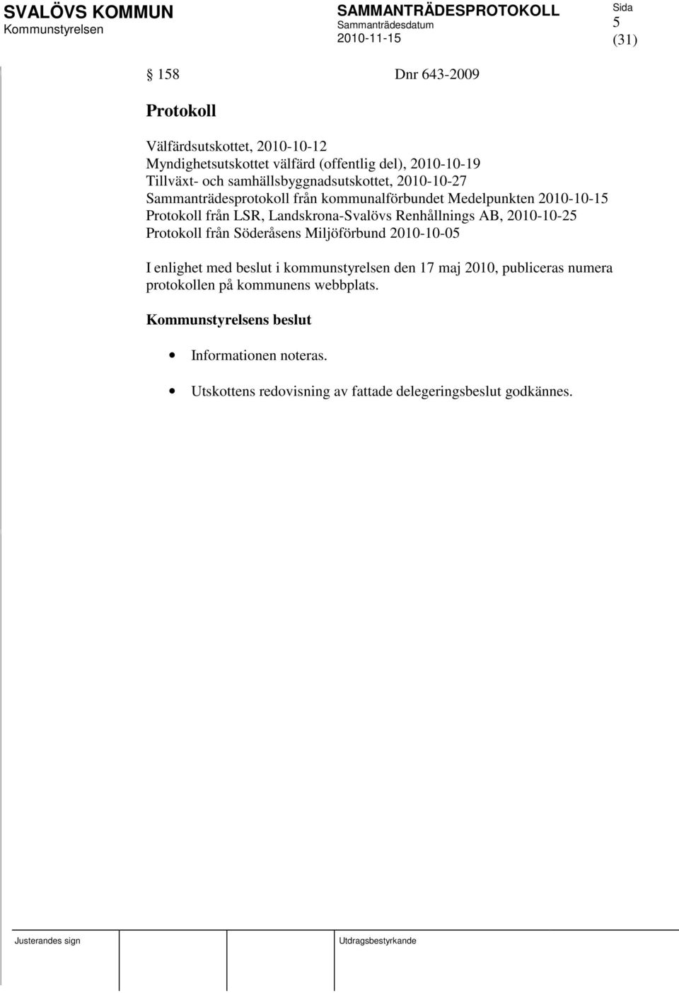 Landskrona-Svalövs Renhållnings AB, 2010-10-25 Protokoll från Söderåsens Miljöförbund 2010-10-05 I enlighet med beslut i kommunstyrelsen