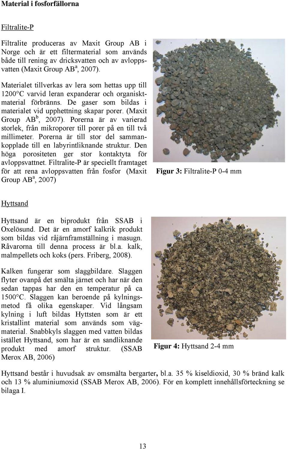 (Maxit Group AB b, 2007). Porerna är av varierad storlek, från mikroporer till porer på en till två millimeter. Porerna är till stor del sammankopplade till en labyrintliknande struktur.