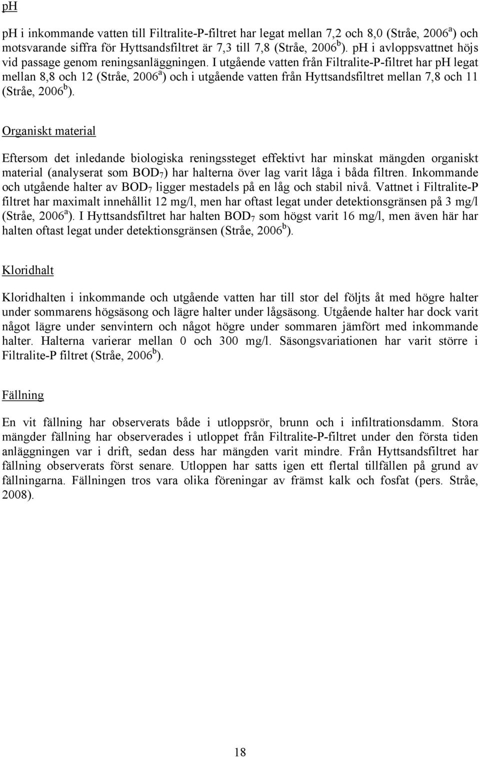 I utgående vatten från Filtralite-P-filtret har ph legat mellan 8,8 och 12 (Stråe, 2006 a ) och i utgående vatten från Hyttsandsfiltret mellan 7,8 och 11 (Stråe, 2006 b ).