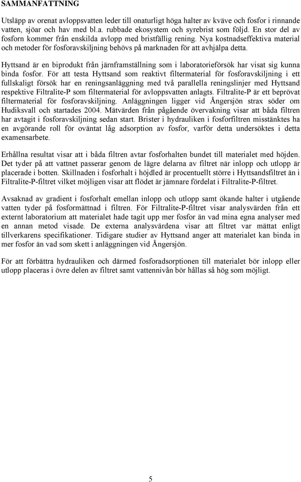 Hyttsand är en biprodukt från järnframställning som i laboratorieförsök har visat sig kunna binda fosfor.