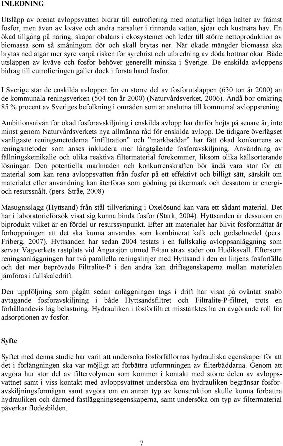 När ökade mängder biomassa ska brytas ned åtgår mer syre varpå risken för syrebrist och utbredning av döda bottnar ökar. Både utsläppen av kväve och fosfor behöver generellt minska i Sverige.