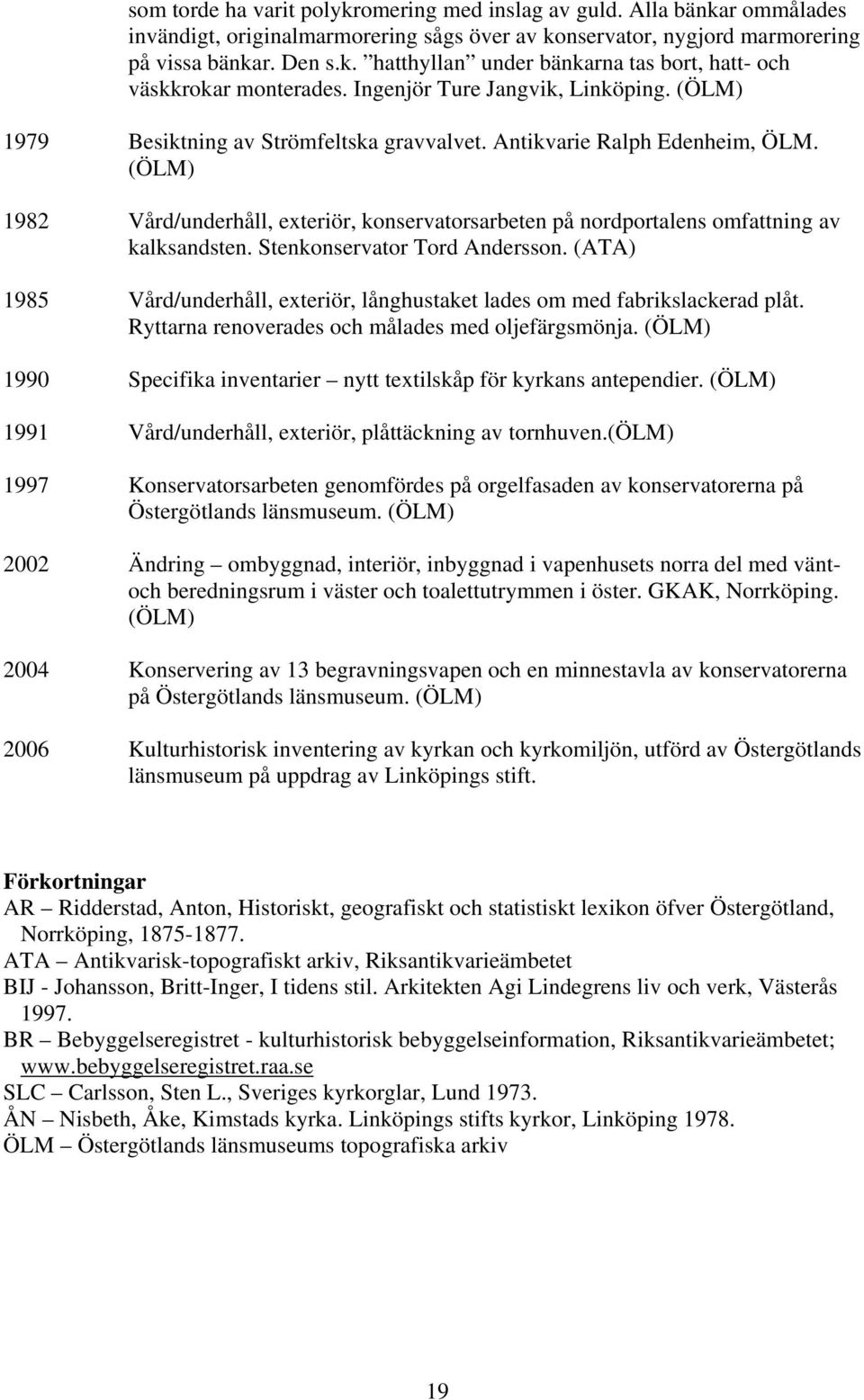 (ÖLM) 1982 Vård/underhåll, exteriör, konservatorsarbeten på nordportalens omfattning av kalksandsten. Stenkonservator Tord Andersson.