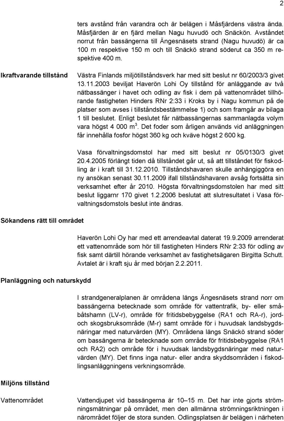 Ikraftvarande tillstånd Västra Finlands miljötillståndsverk har med sitt beslut nr 60/2003/3 givet 13.11.