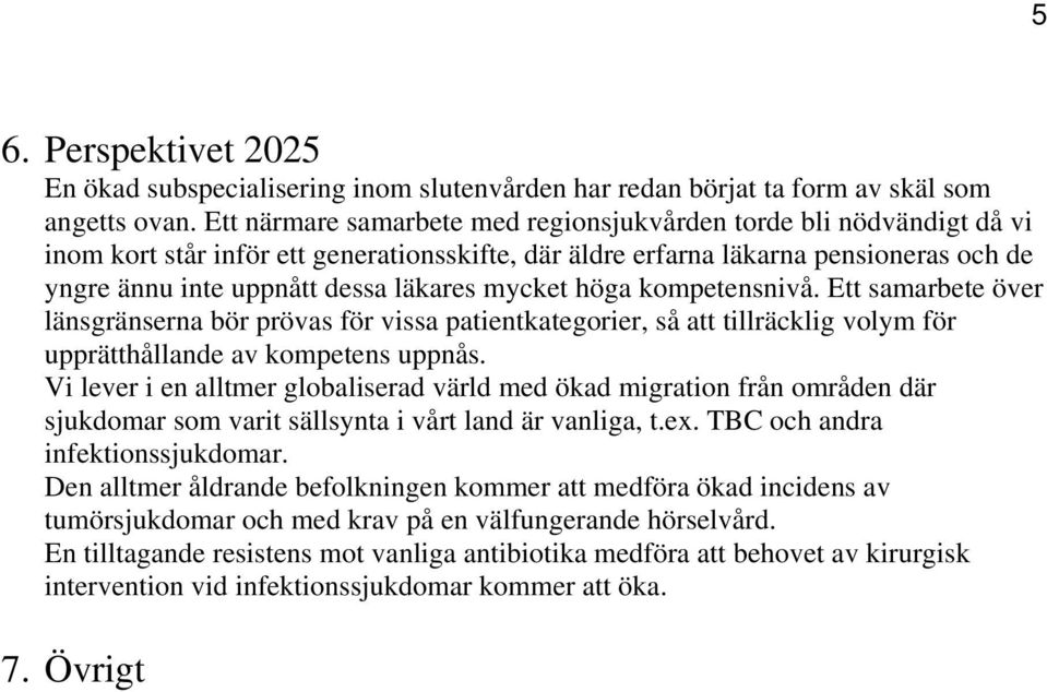 mycket höga kompetensnivå. Ett samarbete över länsgränserna bör prövas för vissa patientkategorier, så att tillräcklig volym för upprätthållande av kompetens uppnås.