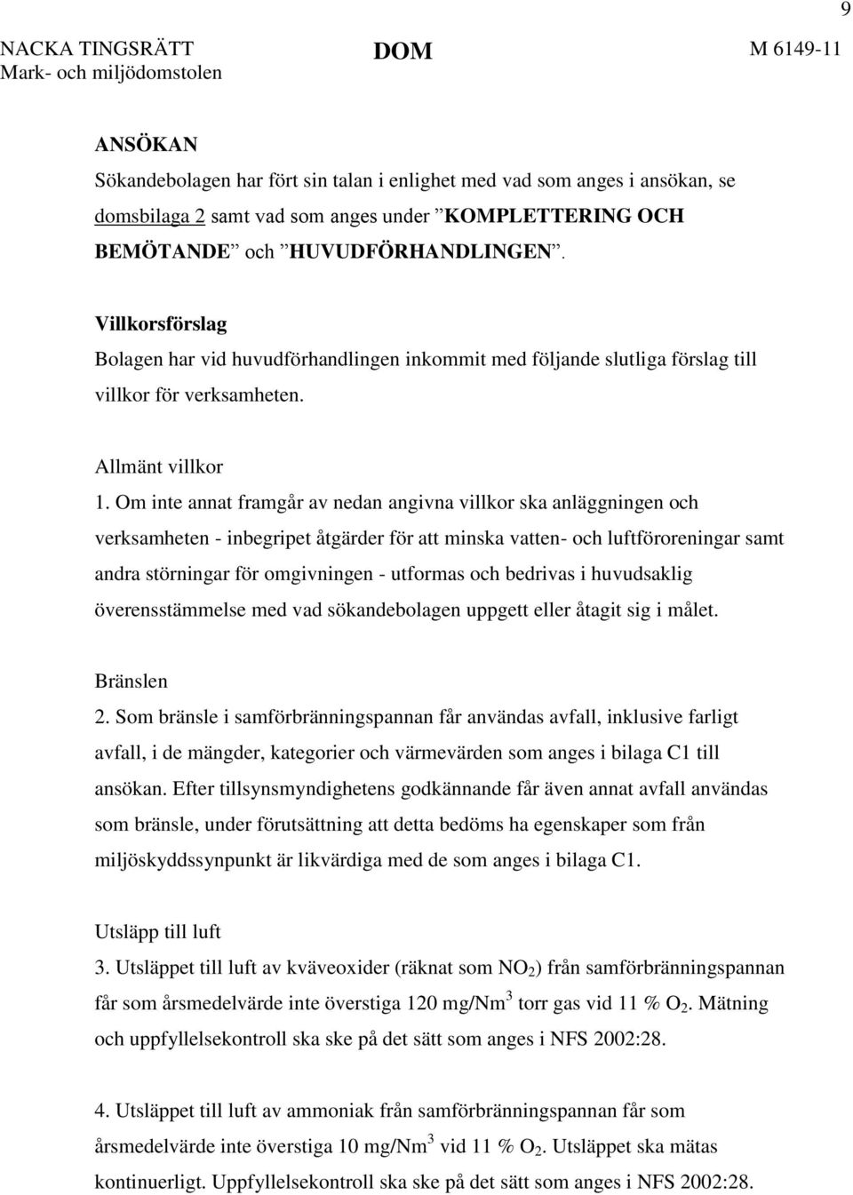 Om inte annat framgår av nedan angivna villkor ska anläggningen och verksamheten - inbegripet åtgärder för att minska vatten- och luftföroreningar samt andra störningar för omgivningen - utformas och