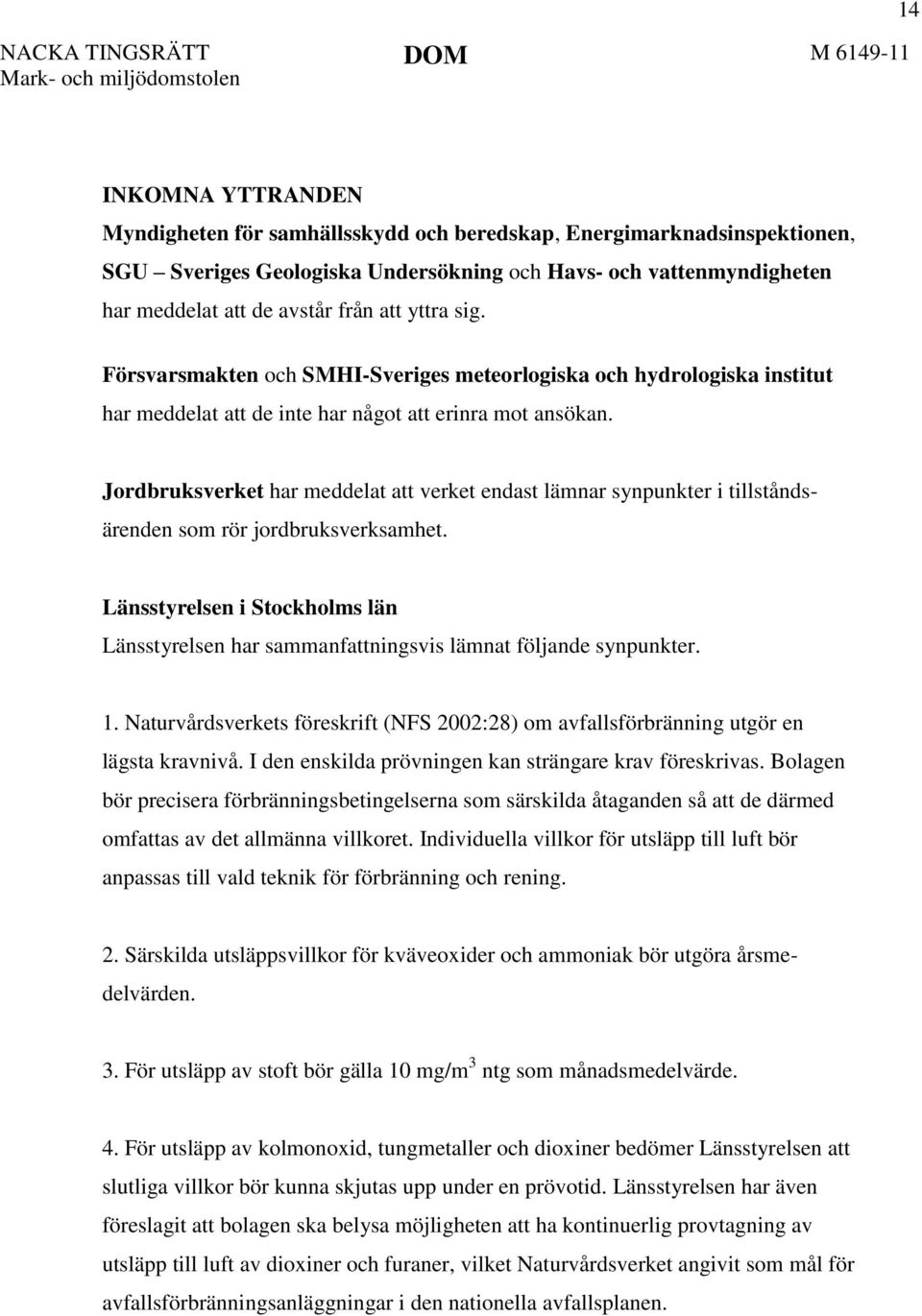 Jordbruksverket har meddelat att verket endast lämnar synpunkter i tillståndsärenden som rör jordbruksverksamhet.