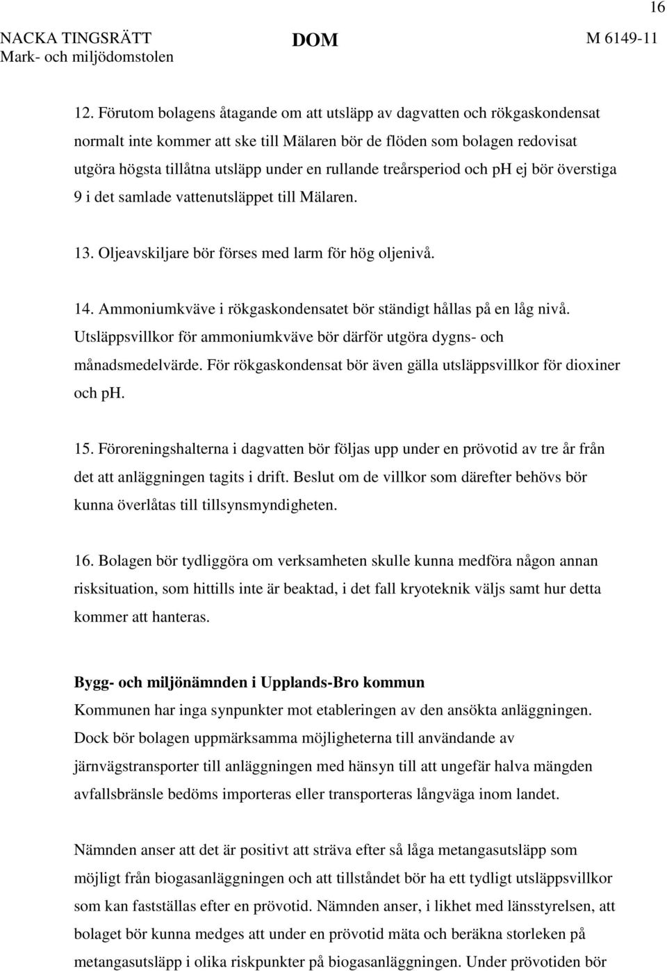 treårsperiod och ph ej bör överstiga 9 i det samlade vattenutsläppet till Mälaren. 13. Oljeavskiljare bör förses med larm för hög oljenivå. 14.