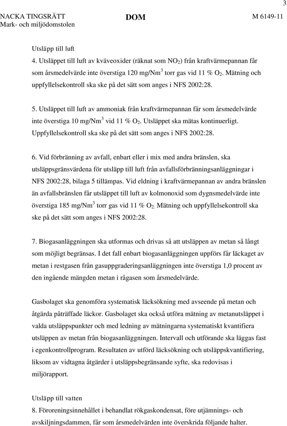 Utsläppet ska mätas kontinuerligt. Uppfyllelsekontroll ska ske på det sätt som anges i NFS 2002:28. 6.