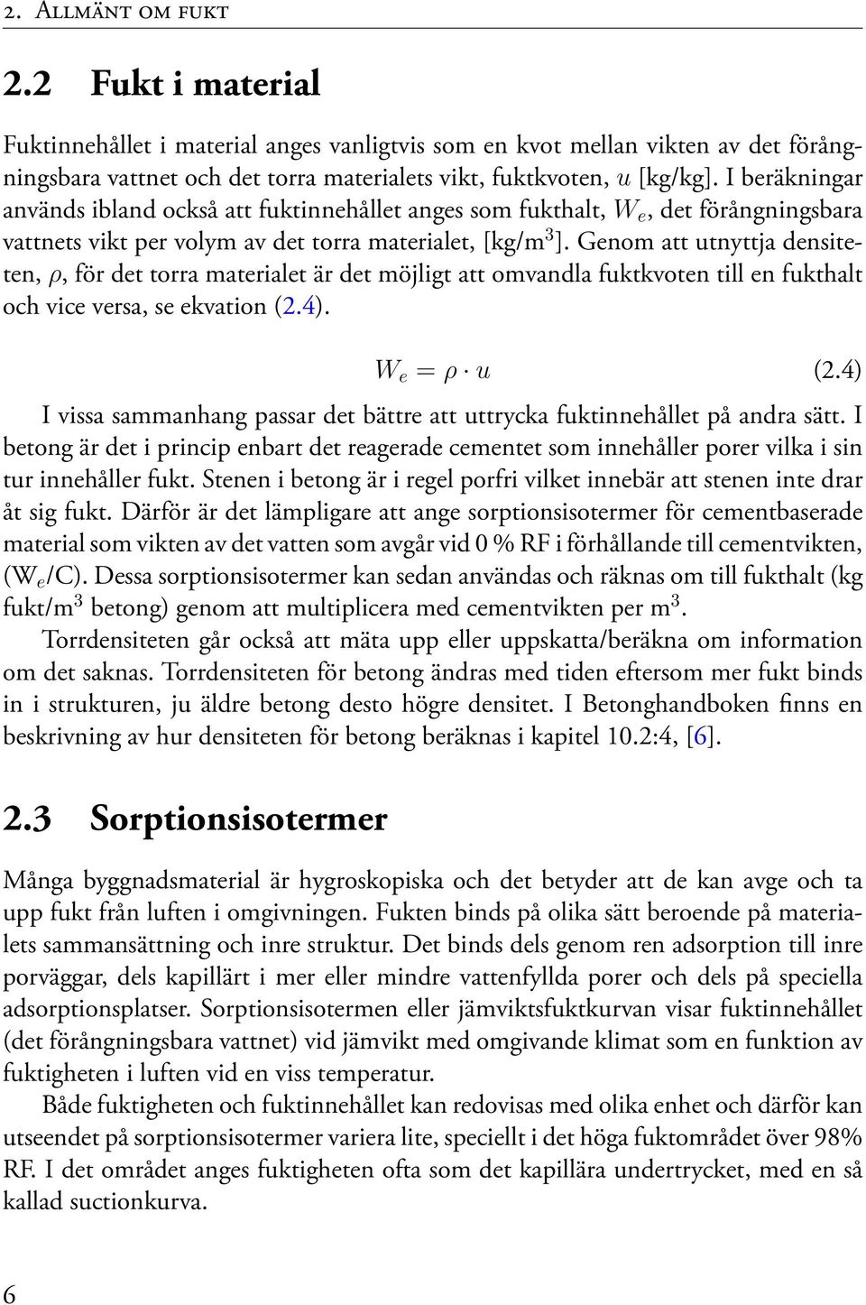 Genom att utnyttja densiteten, ρ, för det torra materialet är det möjligt att omvandla fuktkvoten till en fukthalt och vice versa, se ekvation (2.4). W e = ρ u (2.