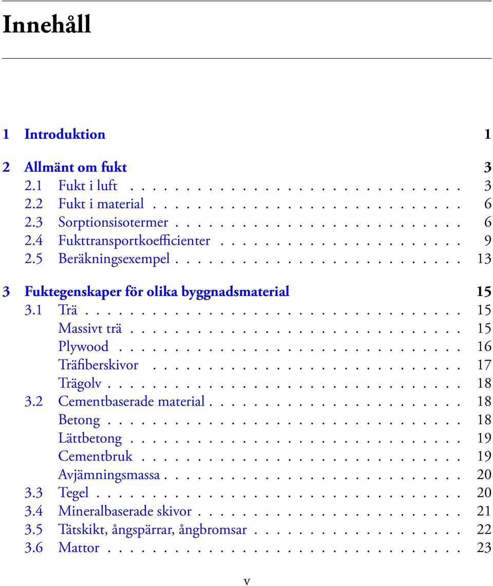 .............................. 16 Träfiberskivor............................ 17 Trägolv................................ 18 3.2 Cementbaserade material....................... 18 Betong................................ 18 Lättbetong.