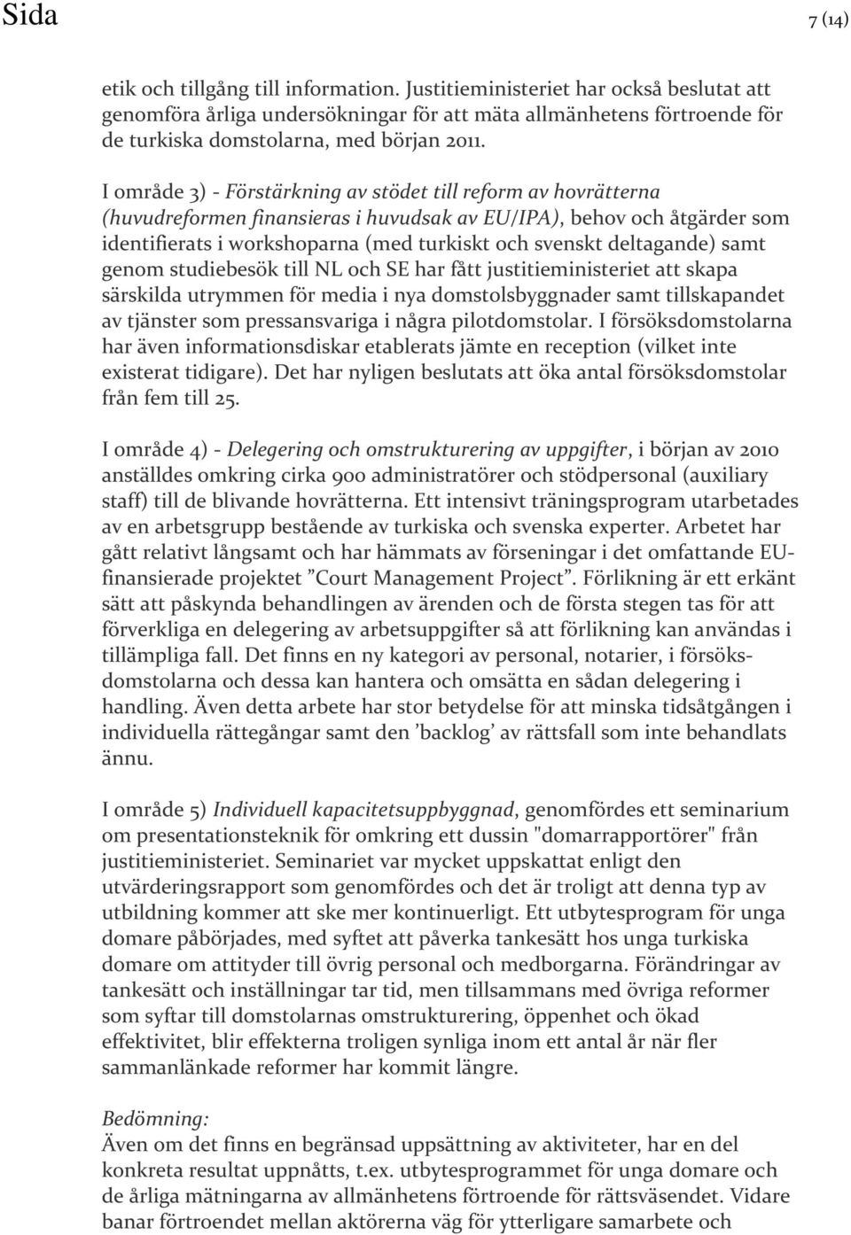 I område 3) - Förstärkning av stödet till reform av hovrätterna (huvudreformen finansieras i huvudsak av EU/IPA), behov och åtgärder som identifierats i workshoparna (med turkiskt och svenskt