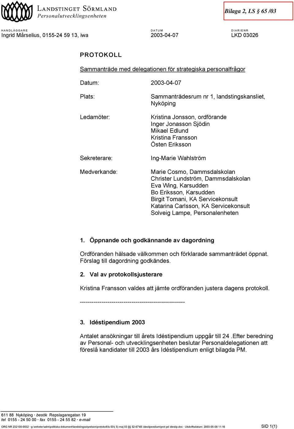 Marie Cosmo, Dammsdalskolan Christer Lundström, Dammsdalskolan Eva Wing, Karsudden Bo Eriksson, Karsudden Birgit Tomani, KA Servicekonsult Katarina Carlsson, KA Servicekonsult Solveig Lampe,