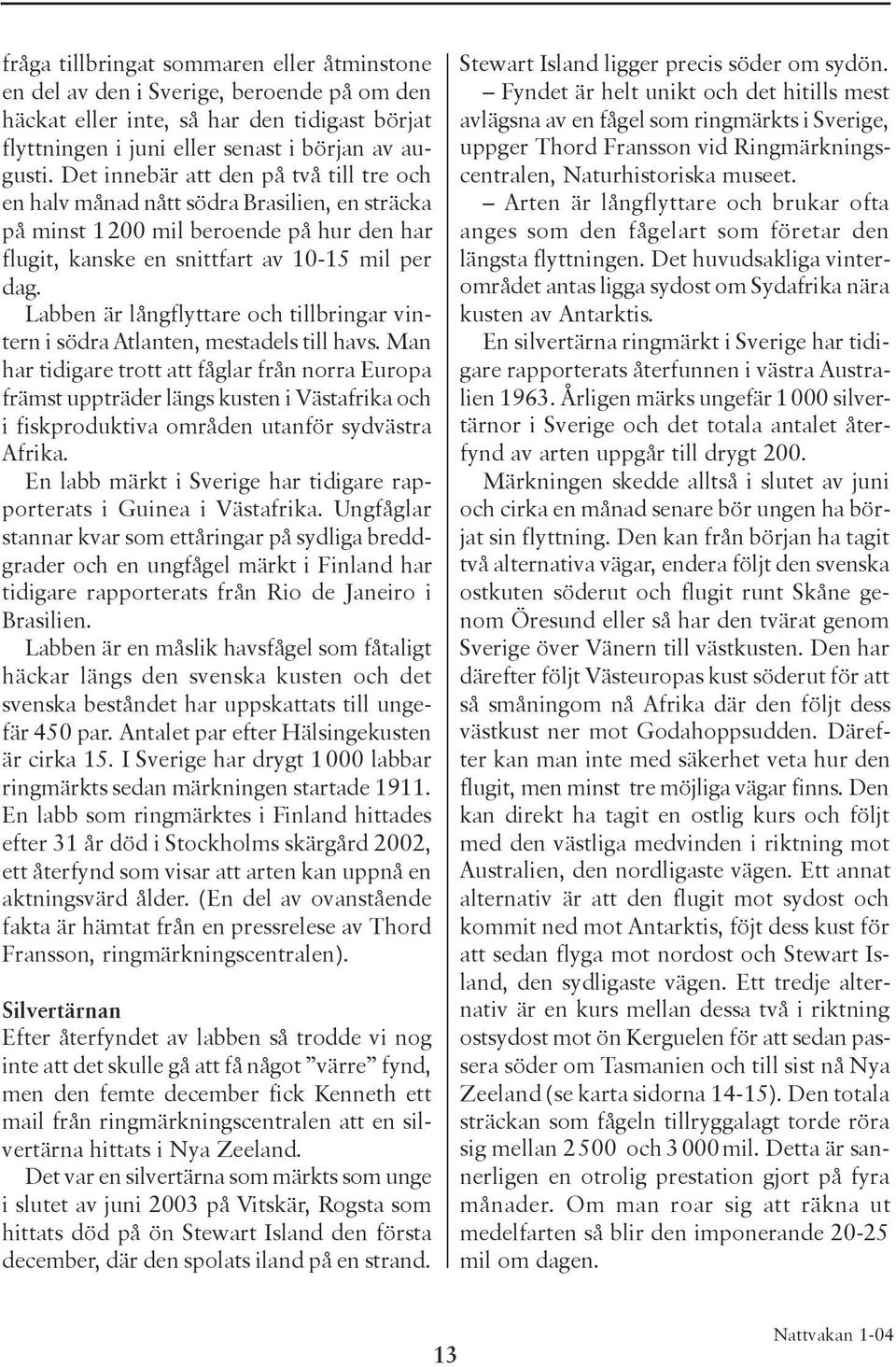 Labben är långflyttare och tillbringar vintern i södra Atlanten, mestadels till havs.