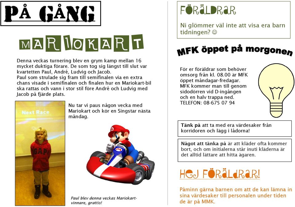 Paul som strulade sig fram till semifinalen via en extra chans visade i semifinalen och finalen hur en Mariokart-bil ska rattas och vann i stor stil före André och Ludvig med Jacob på fjärde plats.